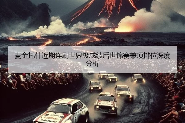 麦金托什近期连刷世界级成绩后世锦赛兼项排位深度分析